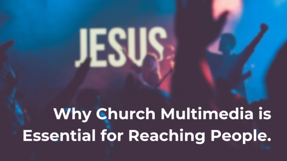 Why Church Multimedia is Essential for Reaching People.