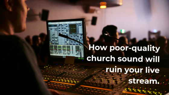 How poor-quality church sound will ruin your live stream.