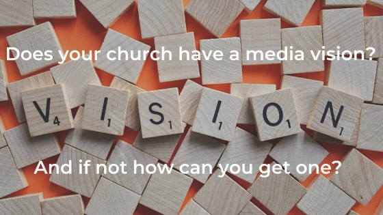 Every church media ministry needs a vision - do you have one?