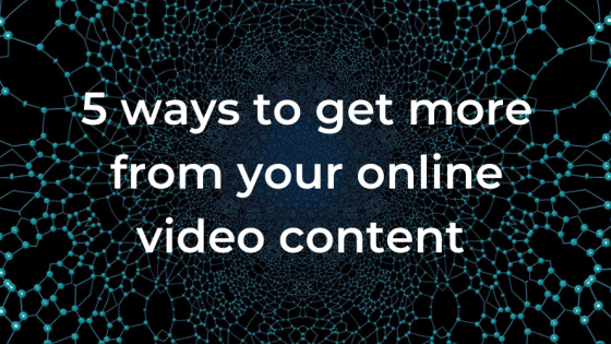 5 ways to get more from your online video content
