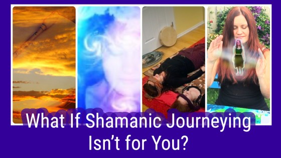 What If Shamanic Journeying Isn’t for You?