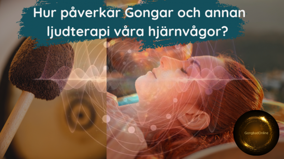 Hur påverkar Gongar och annan ljudterapi våra hjärnvågor?