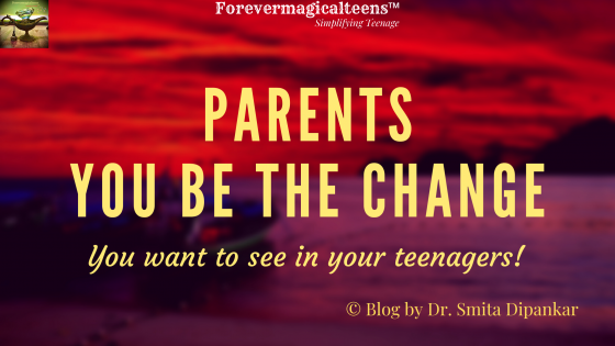 Parents you be the Change, you want to see in your teenagers!