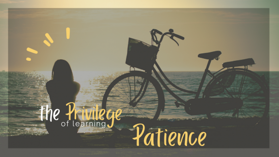The Privilege of Learning Patience 