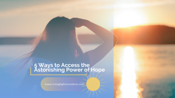 5 Ways to Access the Astonishing Power of Hope